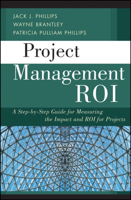 Project Management ROI : A Step-by-Step Guide for Measuring the Impact and ROI for Projects, Hardback Book