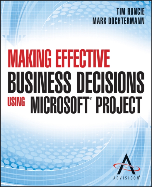 Making Effective Business Decisions Using Microsoft Project, Paperback / softback Book