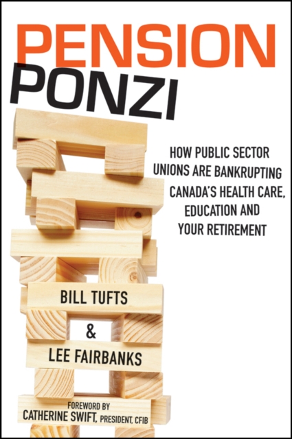 Pension Ponzi : How Public Sector Unions are Bankrupting Canada's Health Care, Education and Your Retirement, Paperback / softback Book