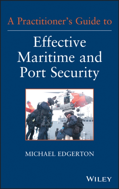 A Practitioner's Guide to Effective Maritime and Port Security, Hardback Book