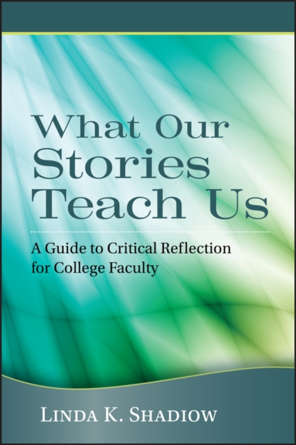 What Our Stories Teach Us : A Guide to Critical Reflection for College Faculty, Hardback Book