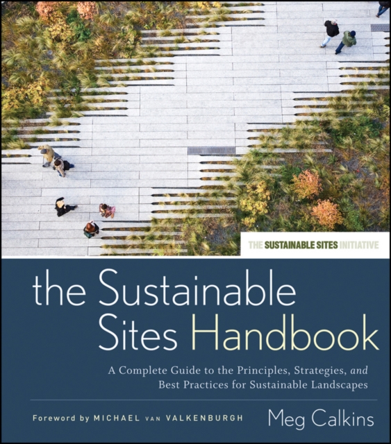 The Sustainable Sites Handbook : A Complete Guide to the Principles, Strategies, and Best Practices for Sustainable Landscapes, EPUB eBook
