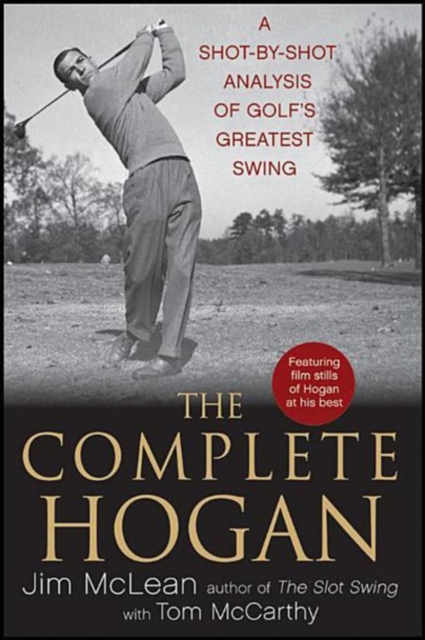 The Complete Hogan : A Shot-by-Shot Analysis of Golf's Greatest Swing, PDF eBook