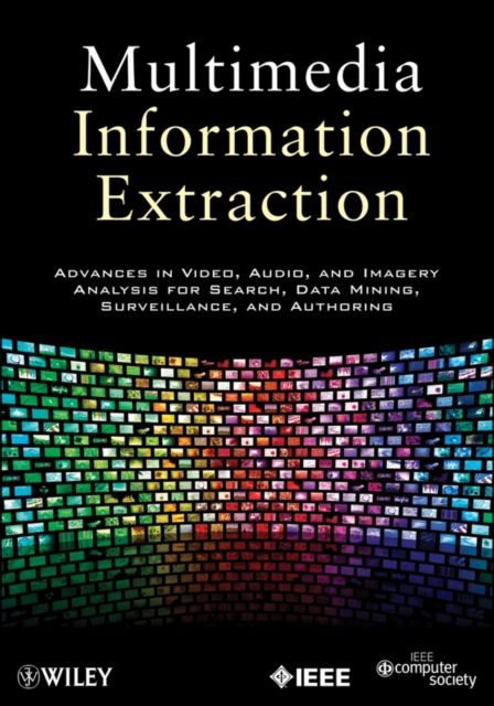 Multimedia Information Extraction : Advances in Video, Audio, and Imagery Analysis for Search, Data Mining, Surveillance and Authoring, Hardback Book