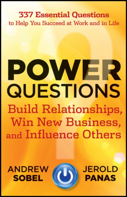 Power Questions : Build Relationships, Win New Business, and Influence Others, Hardback Book