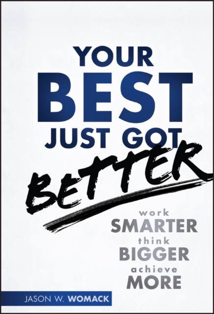 Your Best Just Got Better : Work Smarter, Think Bigger, Achieve More, Hardback Book