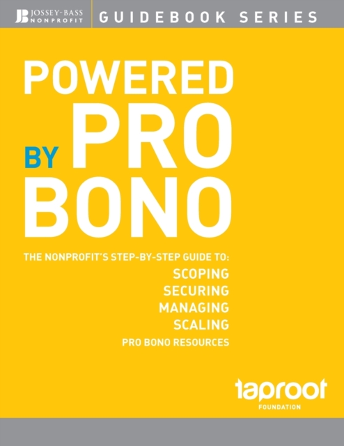 Powered by Pro Bono : The Nonprofit s Step-by-Step Guide to Scoping, Securing, Managing, and Scaling Pro Bono Resources, Paperback / softback Book