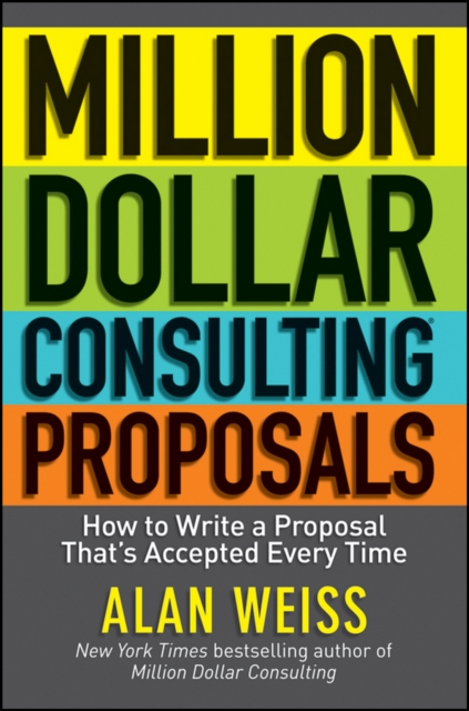 Million Dollar Consulting Proposals : How to Write a Proposal That's Accepted Every Time, PDF eBook