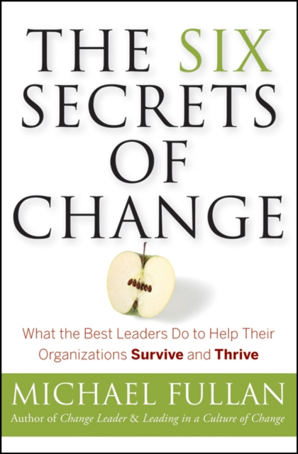 The Six Secrets of Change : What the Best Leaders Do to Help Their Organizations Survive and Thrive, Paperback / softback Book