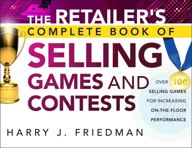 The Retailer's Complete Book of Selling Games and Contests: Over 100 Selling Games for Increasing on-the-floor Performance, Paperback / softback Book