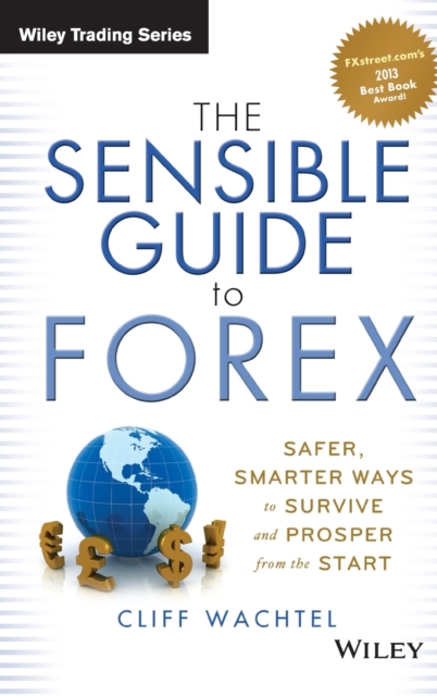 The Sensible Guide to Forex : Safer, Smarter Ways to Survive and Prosper from the Start, Hardback Book