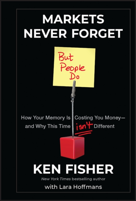 Markets Never Forget (But People Do) : How Your Memory Is Costing You Money--and Why This Time Isn't Different, EPUB eBook