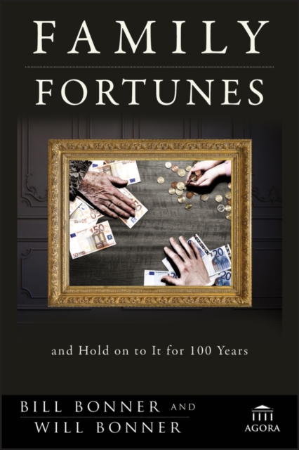 Family Fortunes : How to Build Family Wealth and Hold on to It for 100 Years, Hardback Book