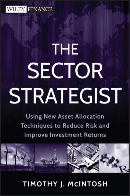 The Sector Strategist : Using New Asset Allocation Techniques to Reduce Risk and Improve Investment Returns, Hardback Book