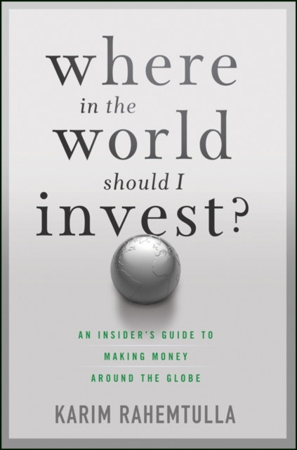 Where In the World Should I Invest : An Insider's Guide to Making Money Around the Globe, Hardback Book