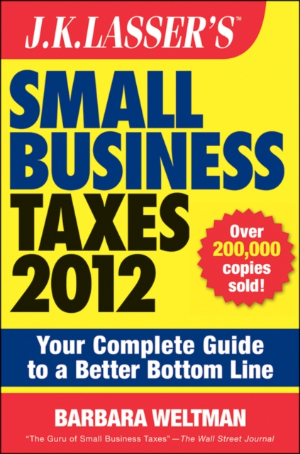 J.K. Lasser's Small Business Taxes 2012 : Your Complete Guide to a Better Bottom Line, EPUB eBook
