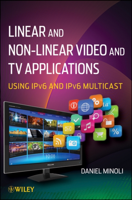 Linear and Non-Linear Video and TV Applications : Using IPv6 and IPv6 Multicast, Hardback Book