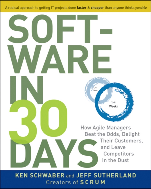 Software in 30 Days : How Agile Managers Beat the Odds, Delight Their Customers, and Leave Competitors in the Dust, Paperback / softback Book