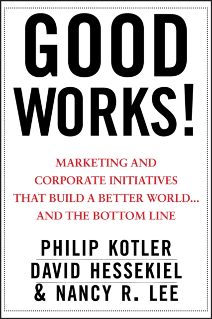 Good Works! : Marketing and Corporate Initiatives that Build a Better World...and the Bottom Line, Hardback Book