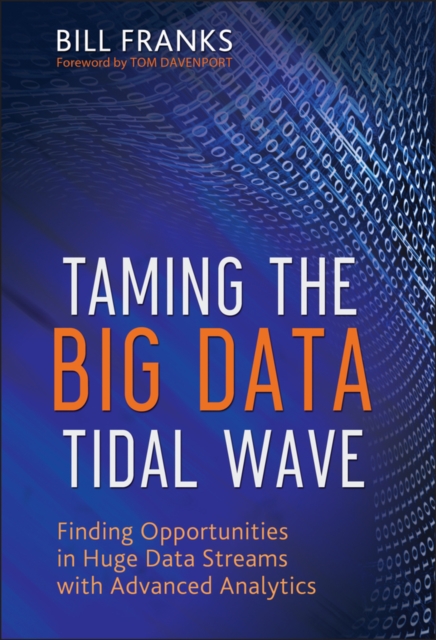 Taming The Big Data Tidal Wave : Finding Opportunities in Huge Data Streams with Advanced Analytics, Hardback Book