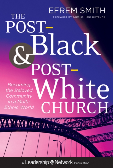 The Post-Black and Post-White Church : Becoming the Beloved Community in a Multi-Ethnic World, PDF eBook