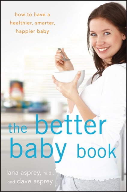 The Better Baby Book : How to Have a Healthier, Smarter, Happier Baby, EPUB eBook
