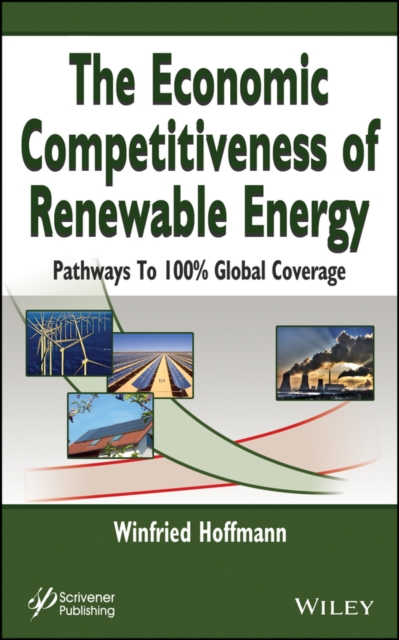 The Economic Competitiveness of Renewable Energy : Pathways to 100% Global Coverage, Hardback Book