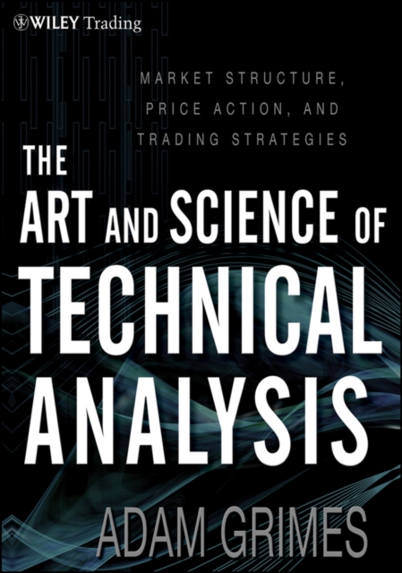 The Art and Science of Technical Analysis : Market Structure, Price Action, and Trading Strategies, EPUB eBook