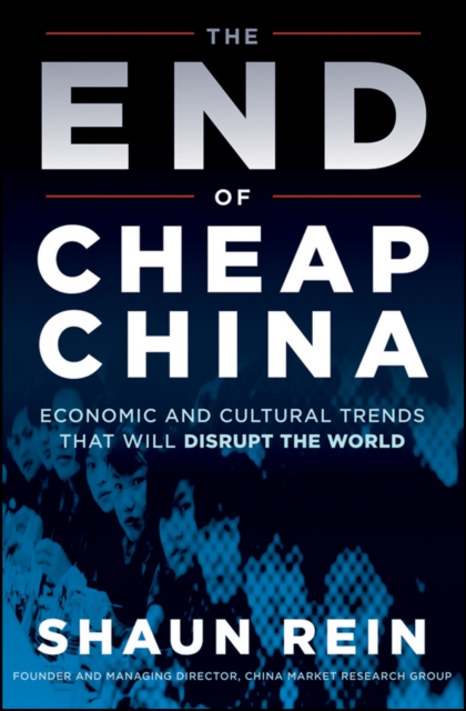 The End of Cheap China : Economic and Cultural Trends that Will Disrupt the World, EPUB eBook