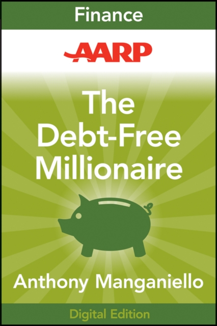 AARP The Debt-Free Millionaire : Winning Strategies to Creating Great Credit and Retiring Rich, EPUB eBook
