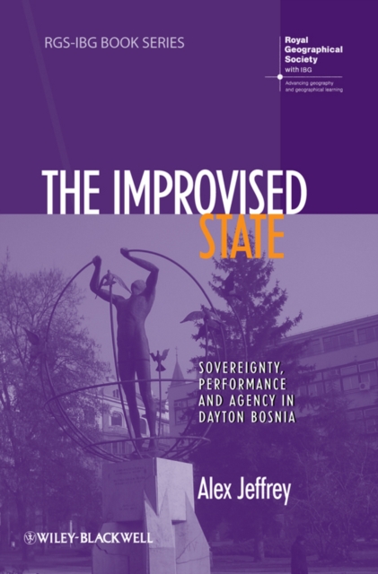 The Improvised State : Sovereignty, Performance and Agency in Dayton Bosnia, EPUB eBook