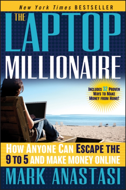 The Laptop Millionaire : How Anyone Can Escape the 9 to 5 and Make Money Online, PDF eBook