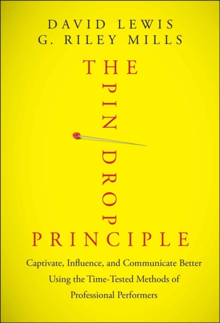 The Pin Drop Principle : Captivate, Influence, and Communicate Better Using the Time-Tested Methods of Professional Performers, Hardback Book