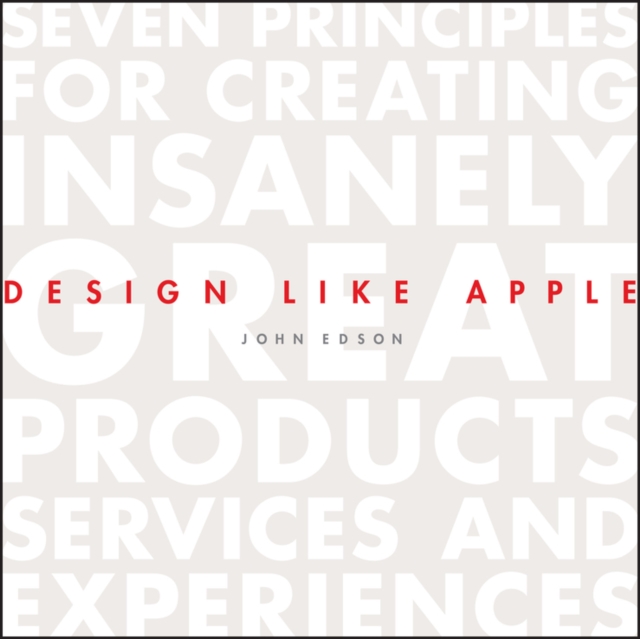 Design Like Apple : Seven Principles For Creating Insanely Great Products, Services, and Experiences, Hardback Book