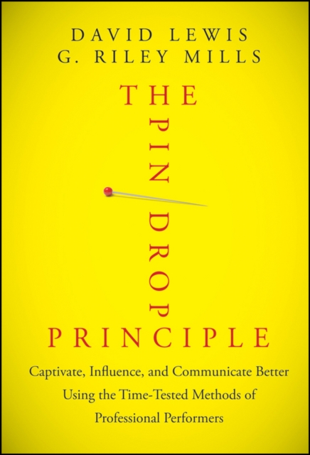 The Pin Drop Principle : Captivate, Influence, and Communicate Better Using the Time-Tested Methods of Professional Performers, EPUB eBook