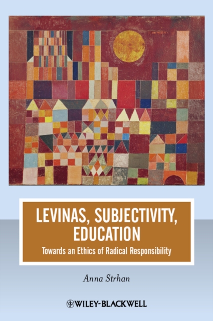 Levinas, Subjectivity, Education : Towards an Ethics of Radical Responsibility, Paperback / softback Book