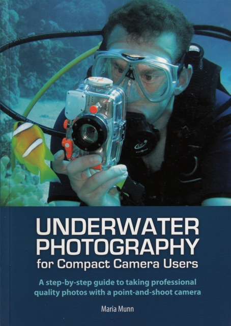 Underwater Photography : A Step-by-Step Guide to Taking Professional Quality Underwater Photos with a Point-and-Shoot Camera, Paperback / softback Book