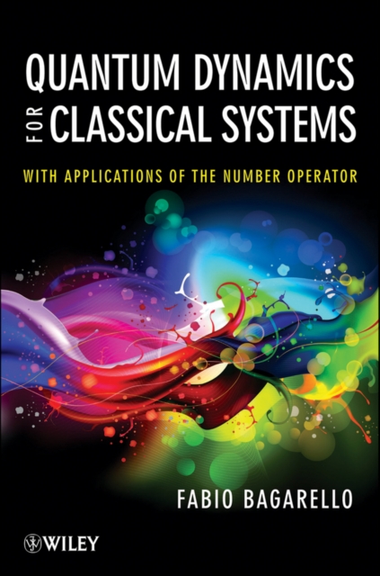 Quantum Dynamics for Classical Systems : With Applications of the Number Operator, Hardback Book