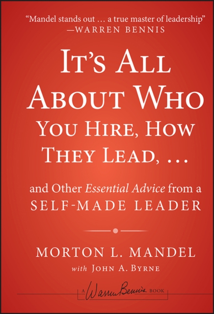 It's All About Who You Hire, How They Lead...and Other Essential Advice from a Self-Made Leader, Hardback Book