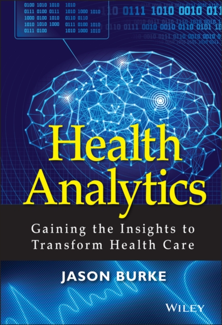 Health Analytics : Gaining the Insights to Transform Health Care, Hardback Book