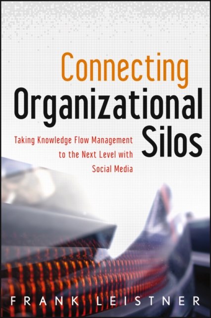 Connecting Organizational Silos : Taking Knowledge Flow Management to the Next Level with Social Media, Hardback Book