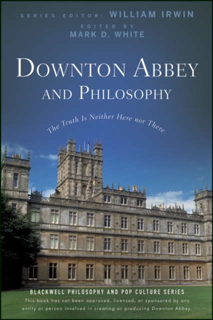 Downton Abbey and Philosophy : The Truth Is Neither Here Nor There, EPUB eBook