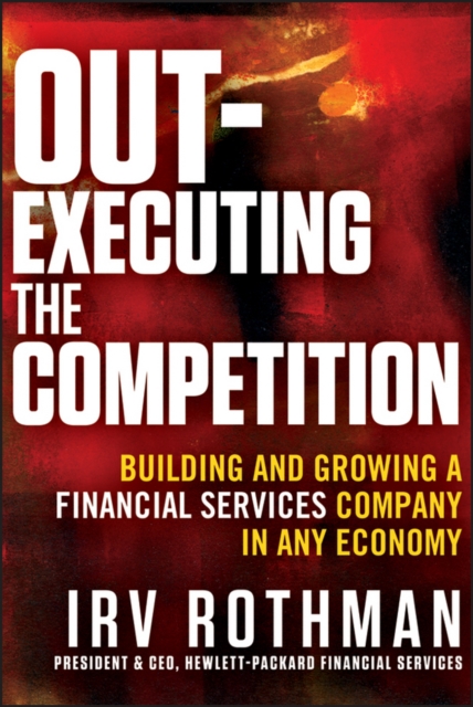 Out-Executing the Competition : Building and Growing a Financial Services Company in Any Economy, PDF eBook