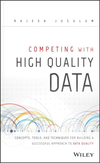 Competing with High Quality Data : Concepts, Tools, and Techniques for Building a Successful Approach to Data Quality, EPUB eBook