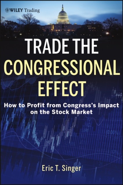 Trade the Congressional Effect : How To Profit from Congress's Impact on the Stock Market, PDF eBook