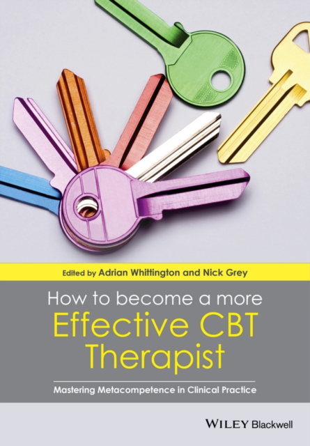 How to Become a More Effective CBT Therapist : Mastering Metacompetence in Clinical Practice, Hardback Book