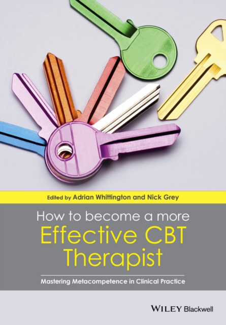 How to Become a More Effective CBT Therapist : Mastering Metacompetence in Clinical Practice, Paperback / softback Book