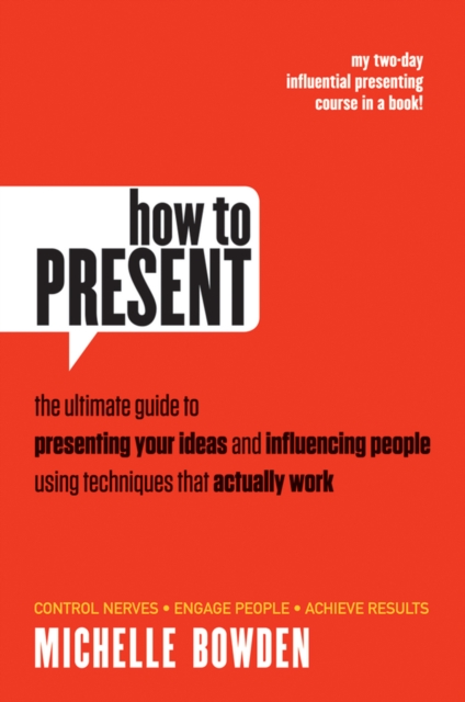 How to Present : The Ultimate Guide to Presenting Your Ideas and Influencing People Using Techniques that Actually Work, EPUB eBook