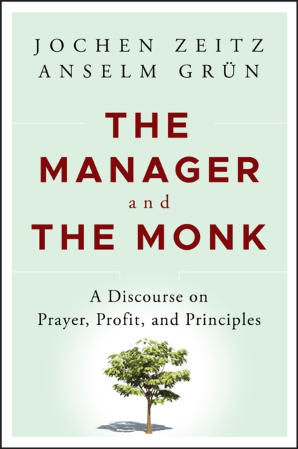 The Manager and the Monk : A Discourse on Prayer, Profit, and Principles, Hardback Book