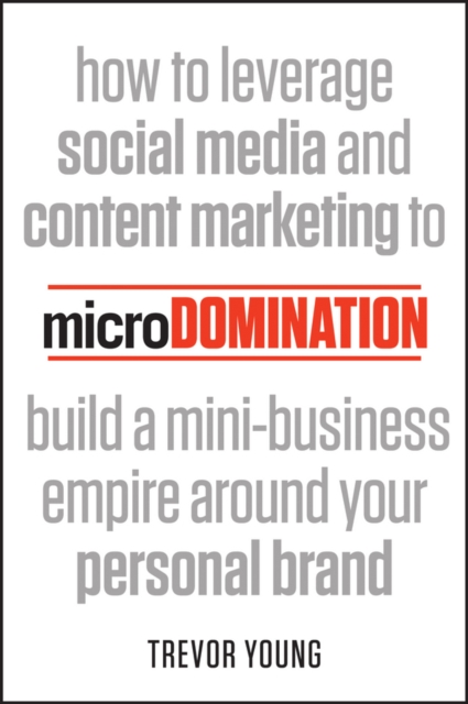 microDomination : How to leverage social media and content marketing to build a mini-business empire around your personal brand, Paperback / softback Book